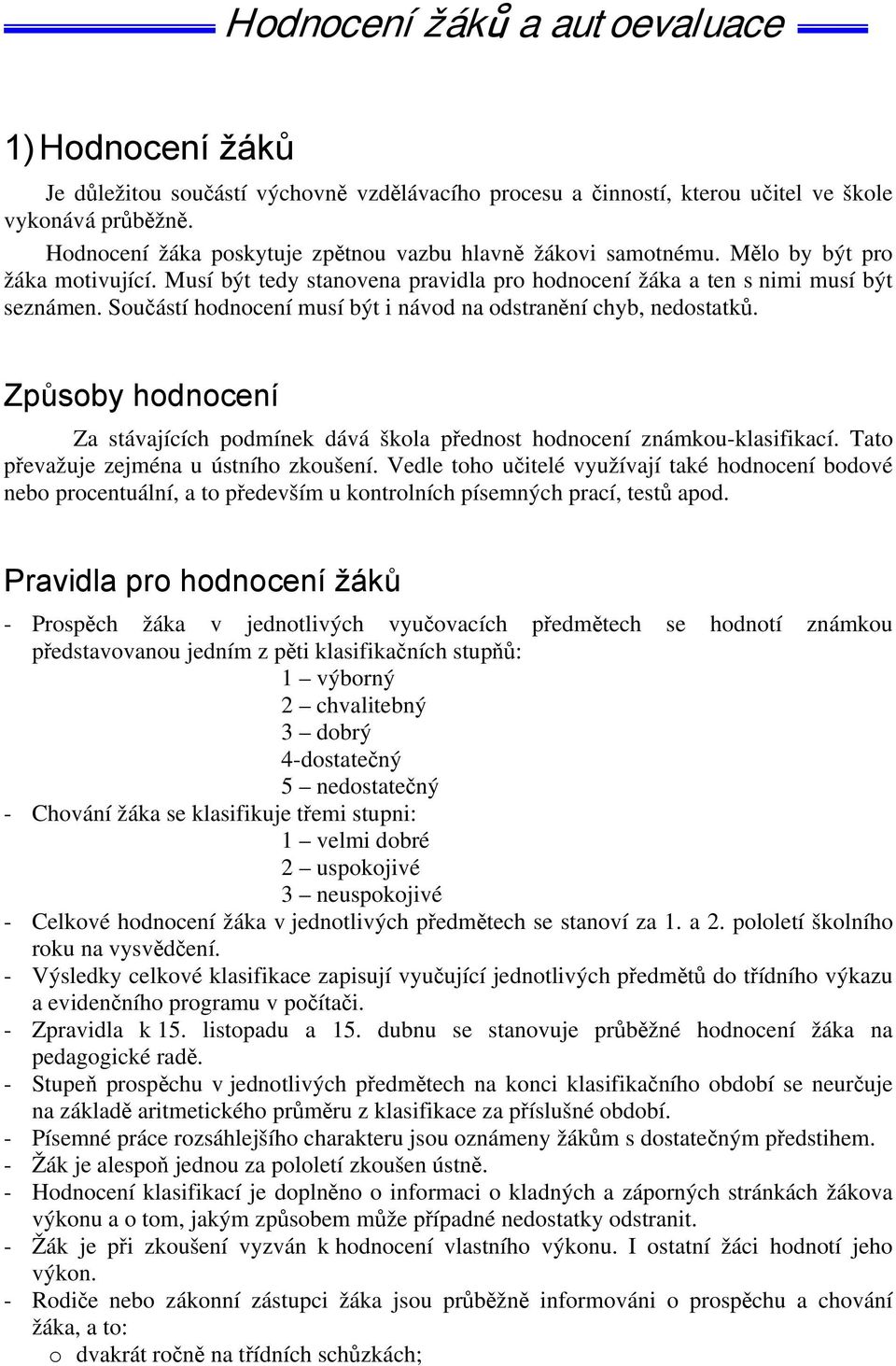 Součástí hodnocení musí být i návod na odstranění chyb, nedostatků. Způsoby hodnocení Za stávajících podmínek dává škola přednost hodnocení známkou-klasifikací.