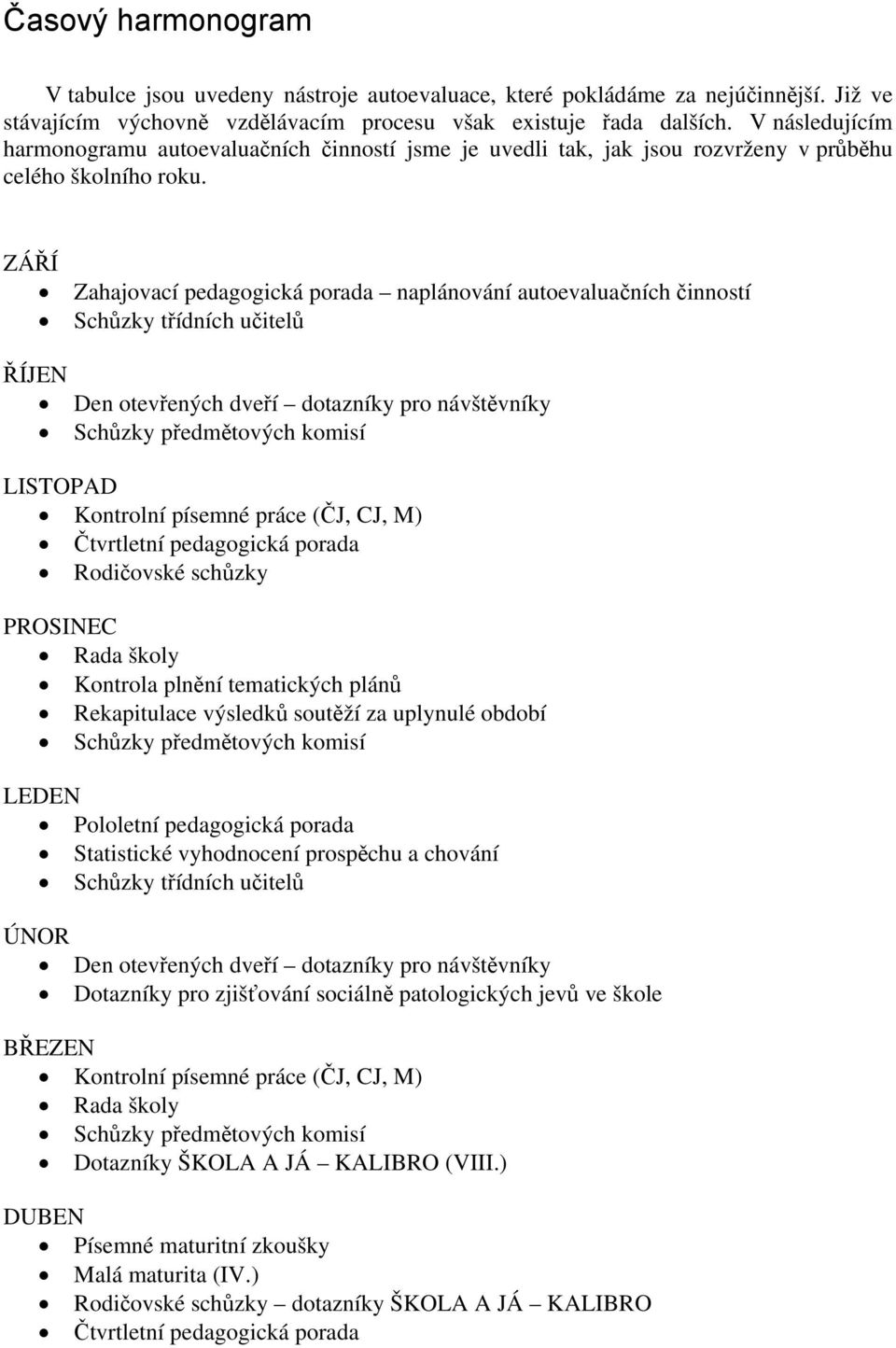 ZÁŘÍ Zahajovací pedagogická porada naplánování autoevaluačních činností Schůzky třídních učitelů ŘÍJEN Den otevřených dveří dotazníky pro návštěvníky Schůzky předmětových komisí LISTOPAD Kontrolní