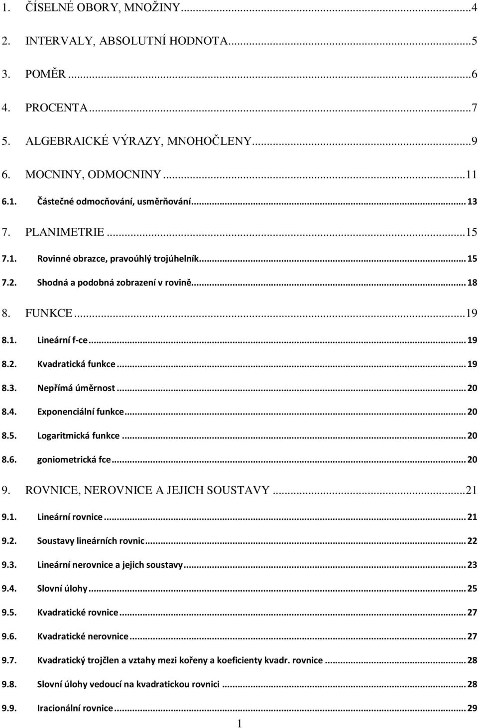 . Eponenciální funkce... 0 8.. Logritmická funkce... 0 8.6. goniometrická fce... 0 9. ROVNICE, NEROVNICE A JEJICH SOUSTAVY... 9.. Lineární rovnice... 9.. Soustvy lineárních rovnic... 9.. Lineární nerovnice jejich soustvy.