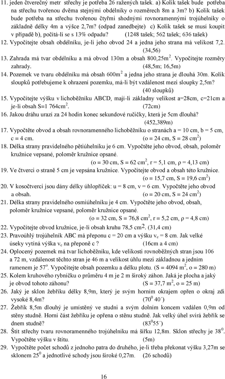 (8 tšek; 6 tšek; 66 tšek. Vypočítejte obsh obdélníku, je-li jeho obvod jedn jeho strn má velikost 7,. (,6. Zhrd má tvr obdélníku má obvod 0m obsh 800,m. Vypočítejte rozměry zhrdy. (8,m; 6,m.