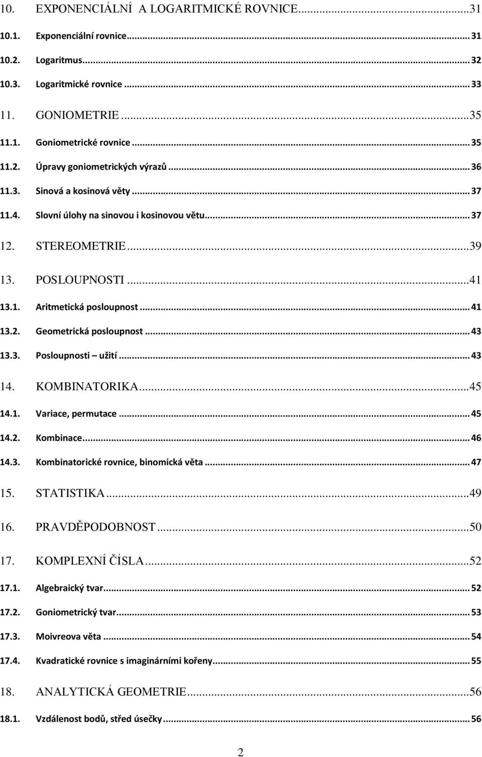 .... Geometrická posloupnost..... Posloupnosti užití.... KOMBINATORIKA..... Vrice, permutce..... Kombince... 6.. Kombintorické rovnice, binomická vět... 7. STATISTIKA... 9 6.