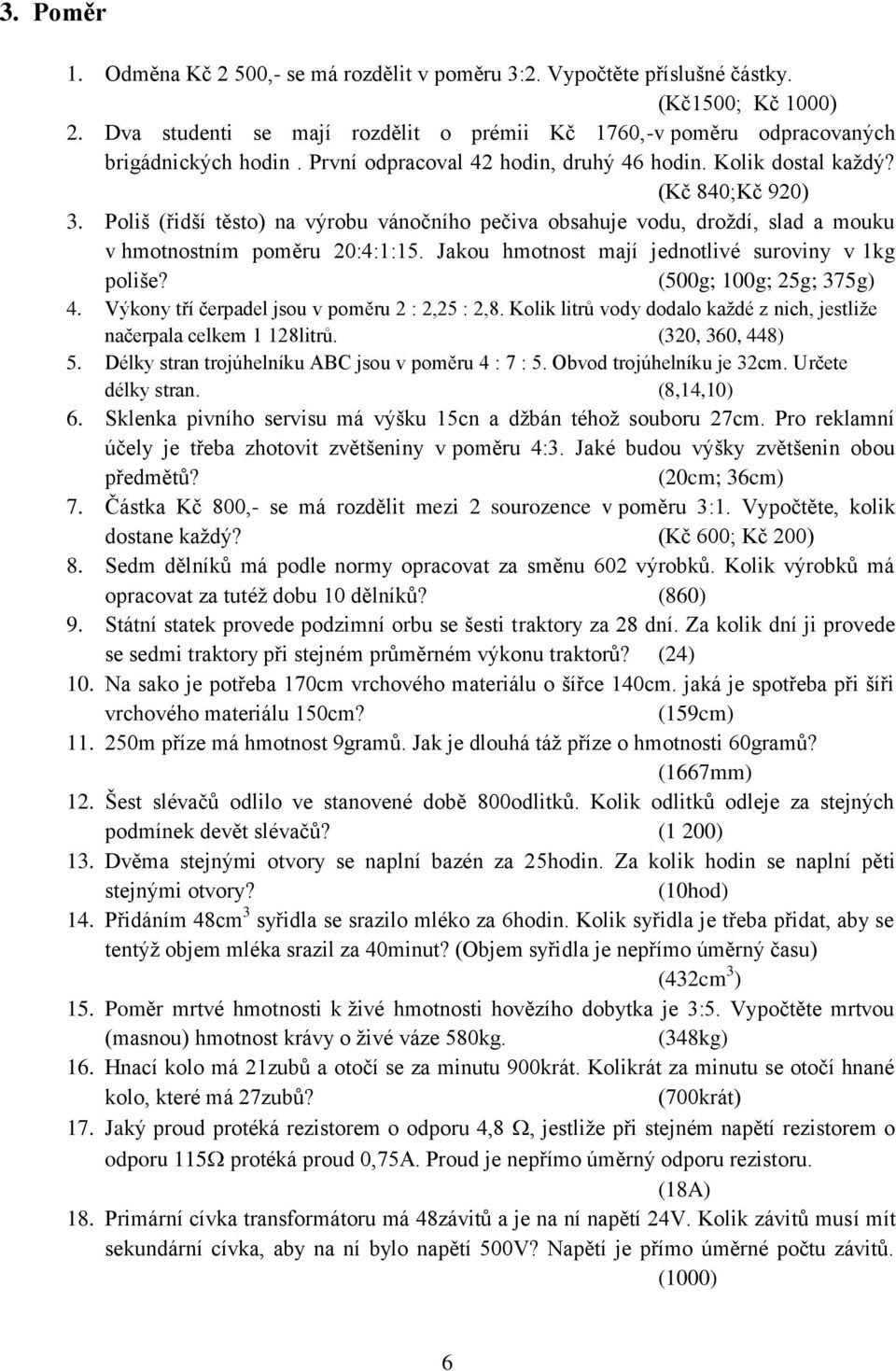 Jkou hmotnost mjí jednotlivé suroviny v kg poliše? (00g; 00g; g; 7g. Výkony tří čerpdel jsou v poměru :, :,8. Kolik litrů vody dodlo kţdé z nich, jestliţe nčerpl celkem 8litrů. (0, 60, 8.