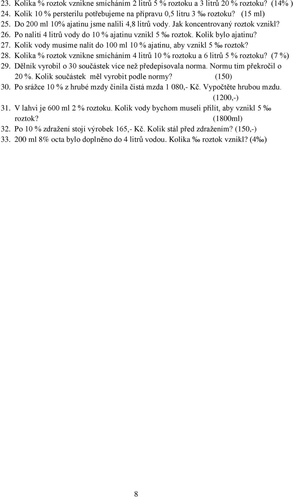 Kolik % roztok vznikne smícháním litrů 0 % roztoku 6 litrů % roztoku? (7 % 9. Dělník vyrobil o 0 součástek více neţ předepisovl norm. Normu tím překročil o 0 %.