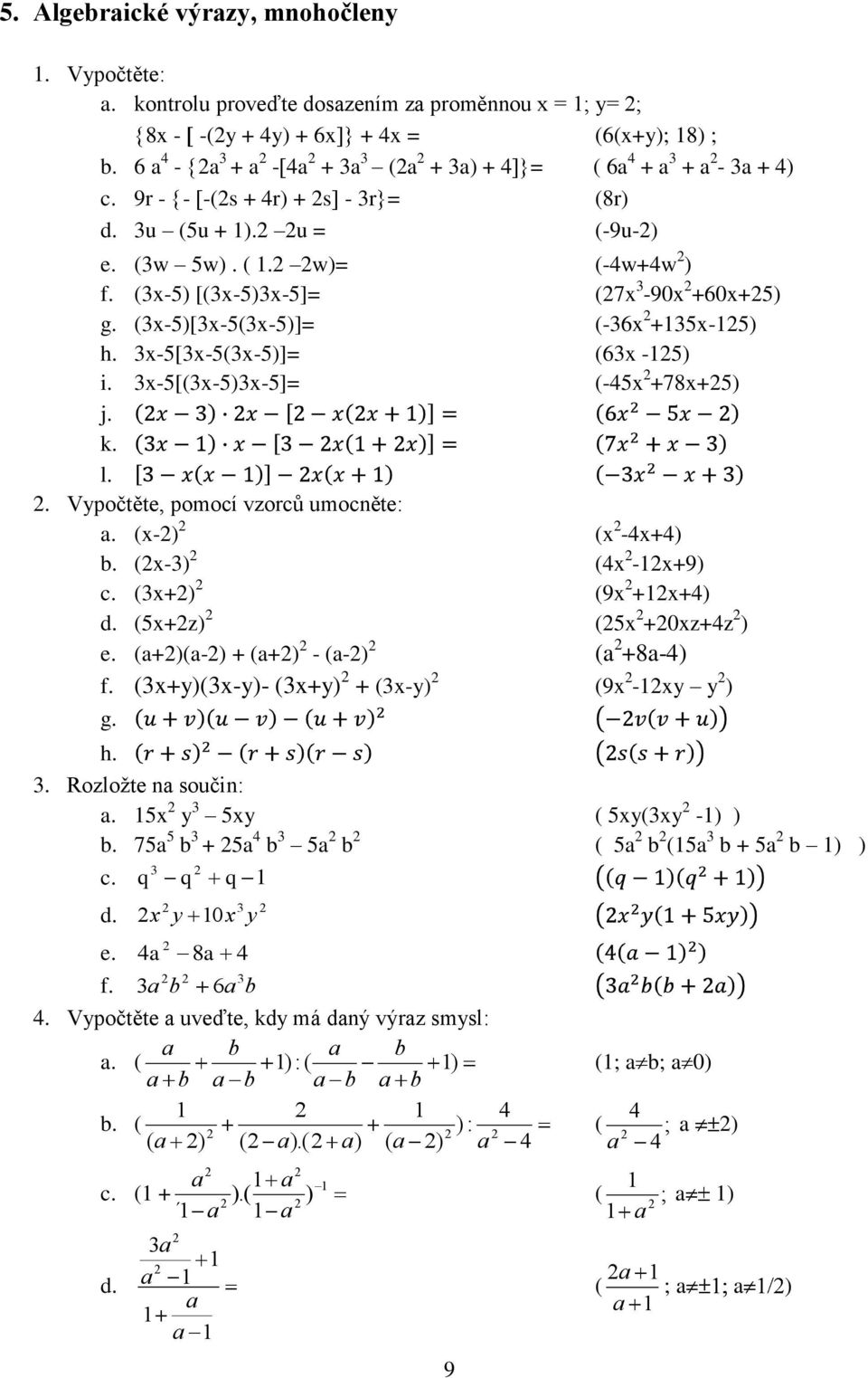 . Vypočtěte, pomocí vzorců umocněte:. (- ( -+ b. (- ( -+9 c. (+ (9 ++ d. (+z ( +0z+z e. (+(- + (+ - (- ( +8- f. (+y(-y- (+y + (-y (9 -y y g. h.. Rozloţte n součin:.