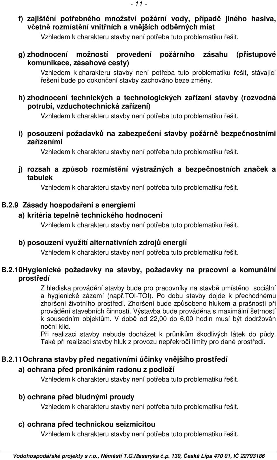 h) zhodnocení technických a technologických zařízení stavby (rozvodná potrubí, vzduchotechnická zařízení) i) posouzení požadavků na zabezpečení stavby požárně bezpečnostními zařízeními j) rozsah a