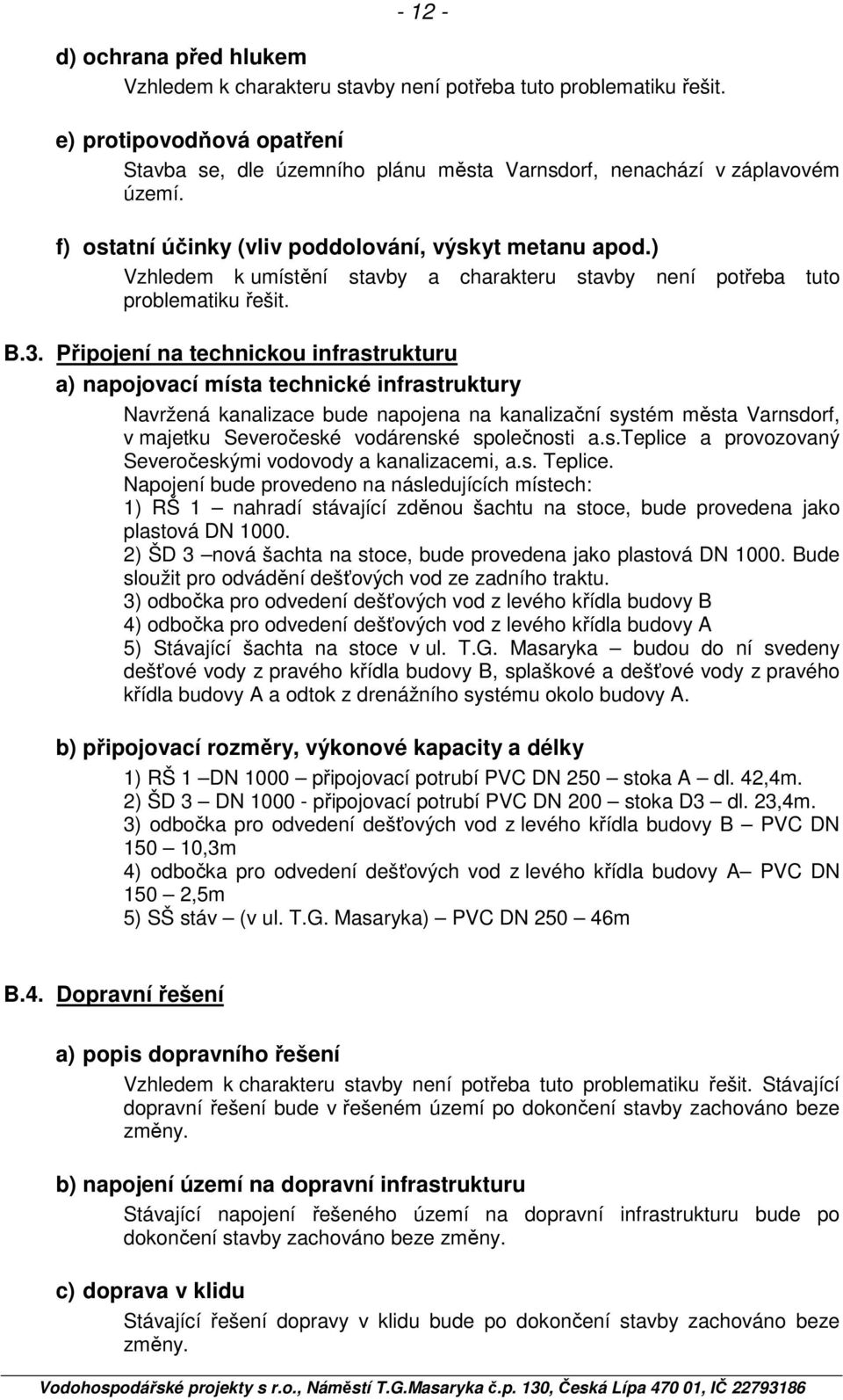 Připojení na technickou infrastrukturu a) napojovací místa technické infrastruktury Navržená kanalizace bude napojena na kanalizační systém města Varnsdorf, v majetku Severočeské vodárenské