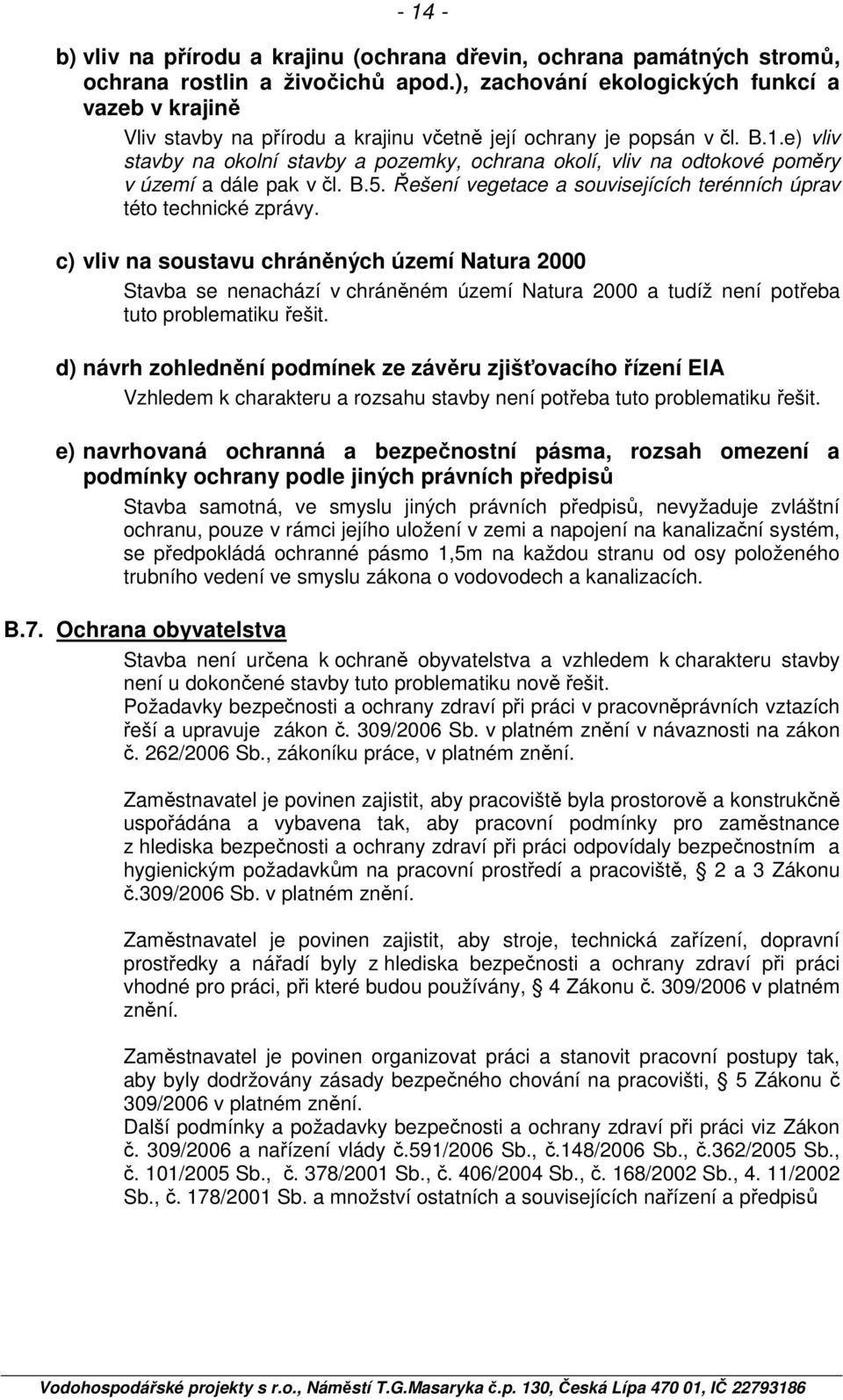 e) vliv stavby na okolní stavby a pozemky, ochrana okolí, vliv na odtokové poměry v území a dále pak v čl. B.5. Řešení vegetace a souvisejících terénních úprav této technické zprávy.