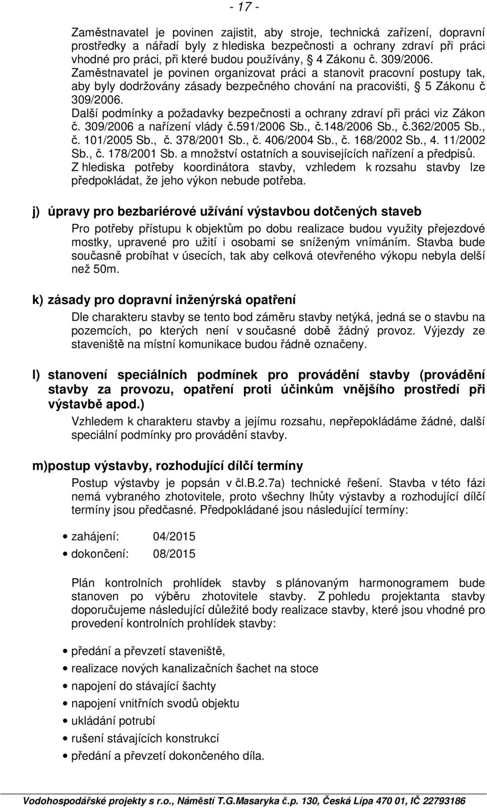 Další podmínky a požadavky bezpečnosti a ochrany zdraví při práci viz Zákon č. 309/2006 a nařízení vlády č.591/2006 Sb., č.148/2006 Sb., č.362/2005 Sb., č. 101/2005 Sb., č. 378/2001 Sb., č. 406/2004 Sb.