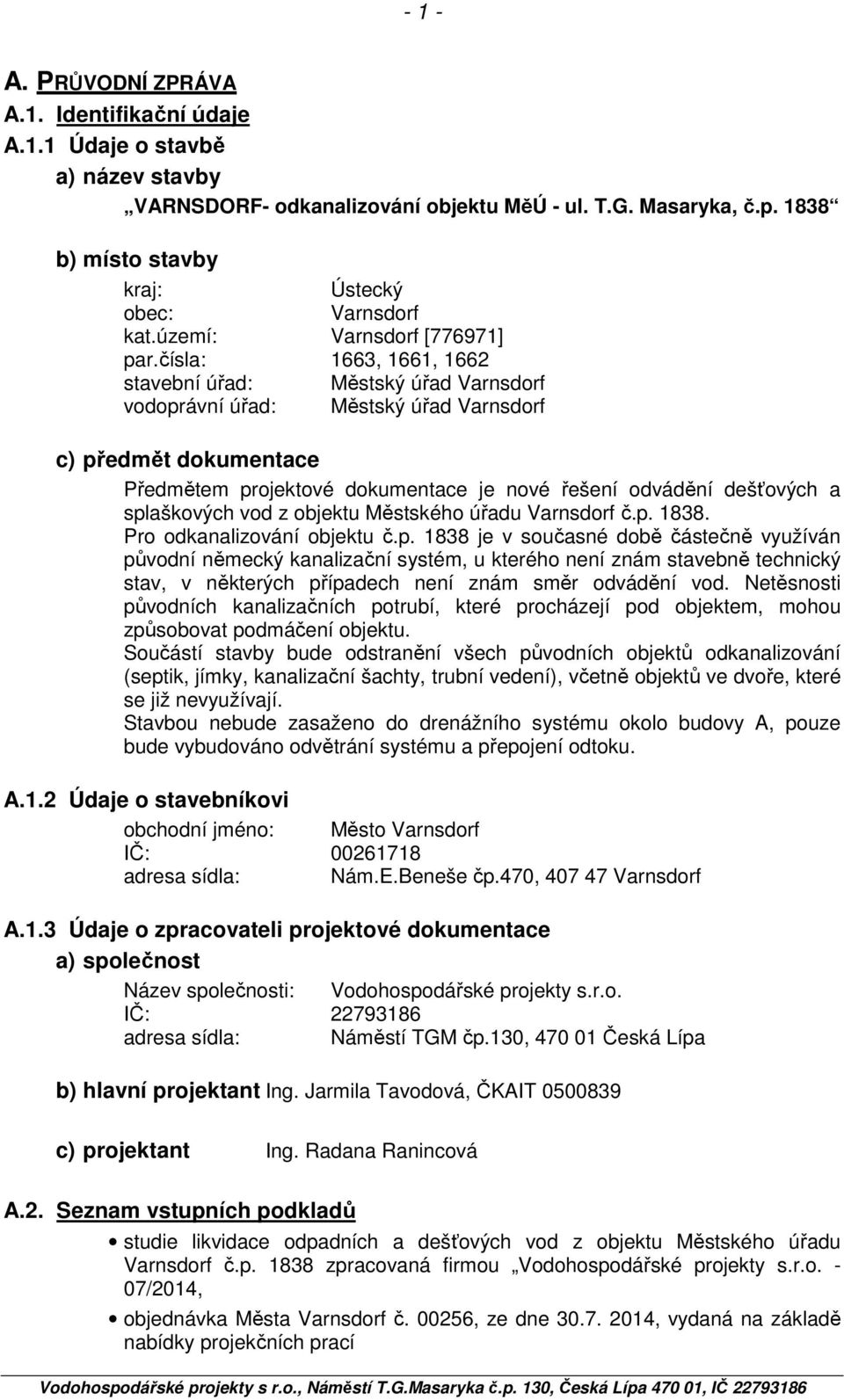 čísla: 1663, 1661, 1662 stavební úřad: Městský úřad Varnsdorf vodoprávní úřad: Městský úřad Varnsdorf c) předmět dokumentace Předmětem projektové dokumentace je nové řešení odvádění dešťových a