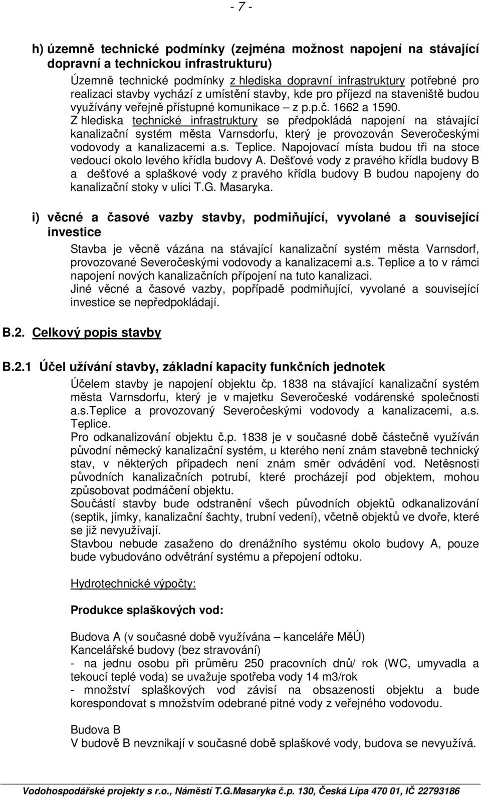 Z hlediska technické infrastruktury se předpokládá napojení na stávající kanalizační systém města Varnsdorfu, který je provozován Severočeskými vodovody a kanalizacemi a.s. Teplice.