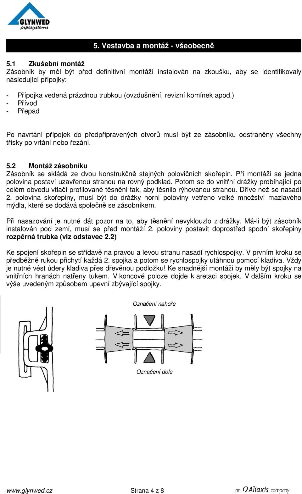 ) - Přívod - Přepad Po navrtání přípojek do předpřipravených otvorů musí být ze zásobníku odstraněny všechny třísky po vrtání nebo řezání. 5.