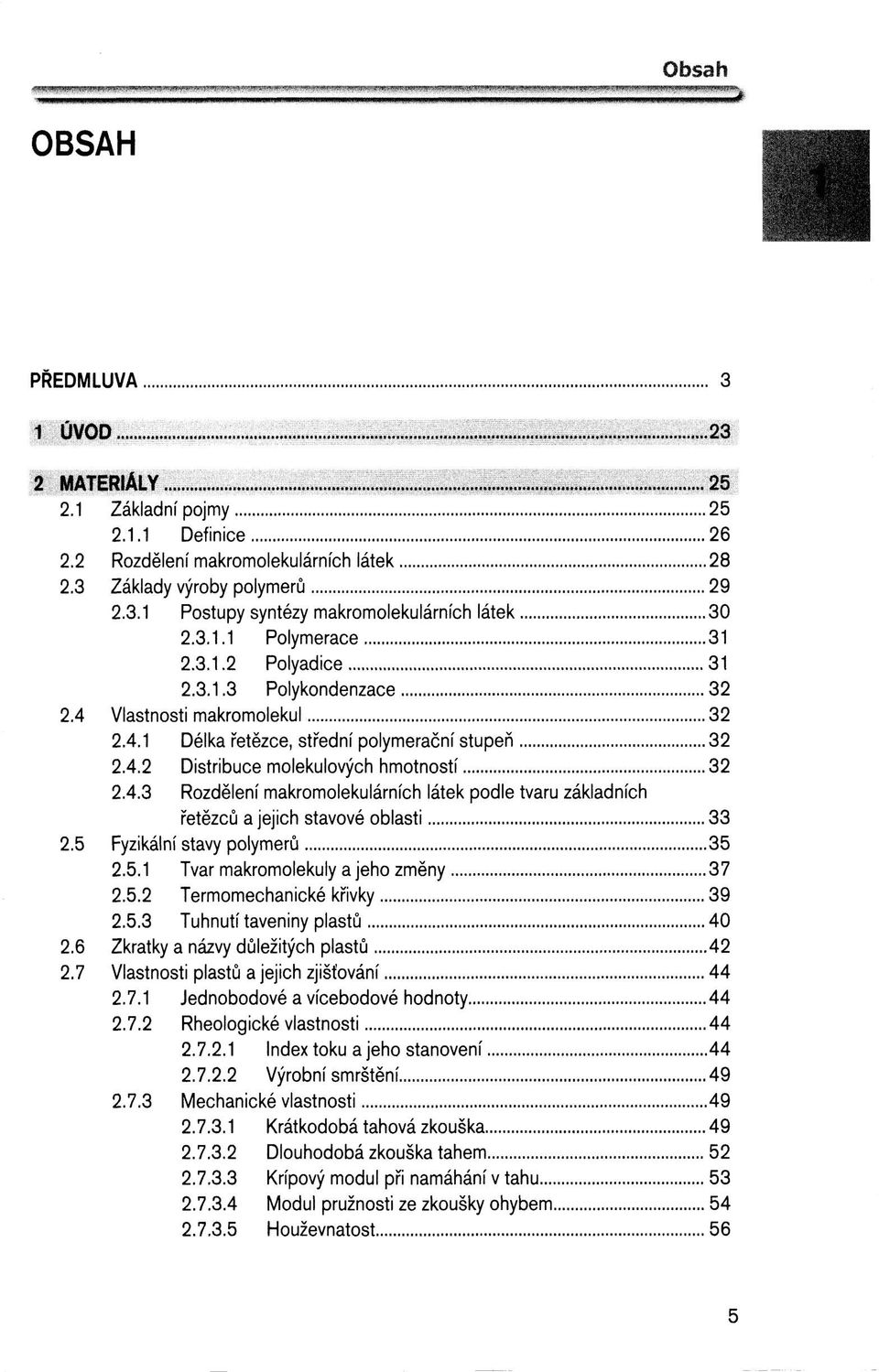 5 Fyzikální stavy polymerů 35 2.5.1 Tvar makromolekuly a jeho změny 37 2.5.2 Termomechanické křivky 39 2.5.3 Tuhnutí taveniny plastů 40 2.6 Zkratky a názvy důležitých plastů 42 2.