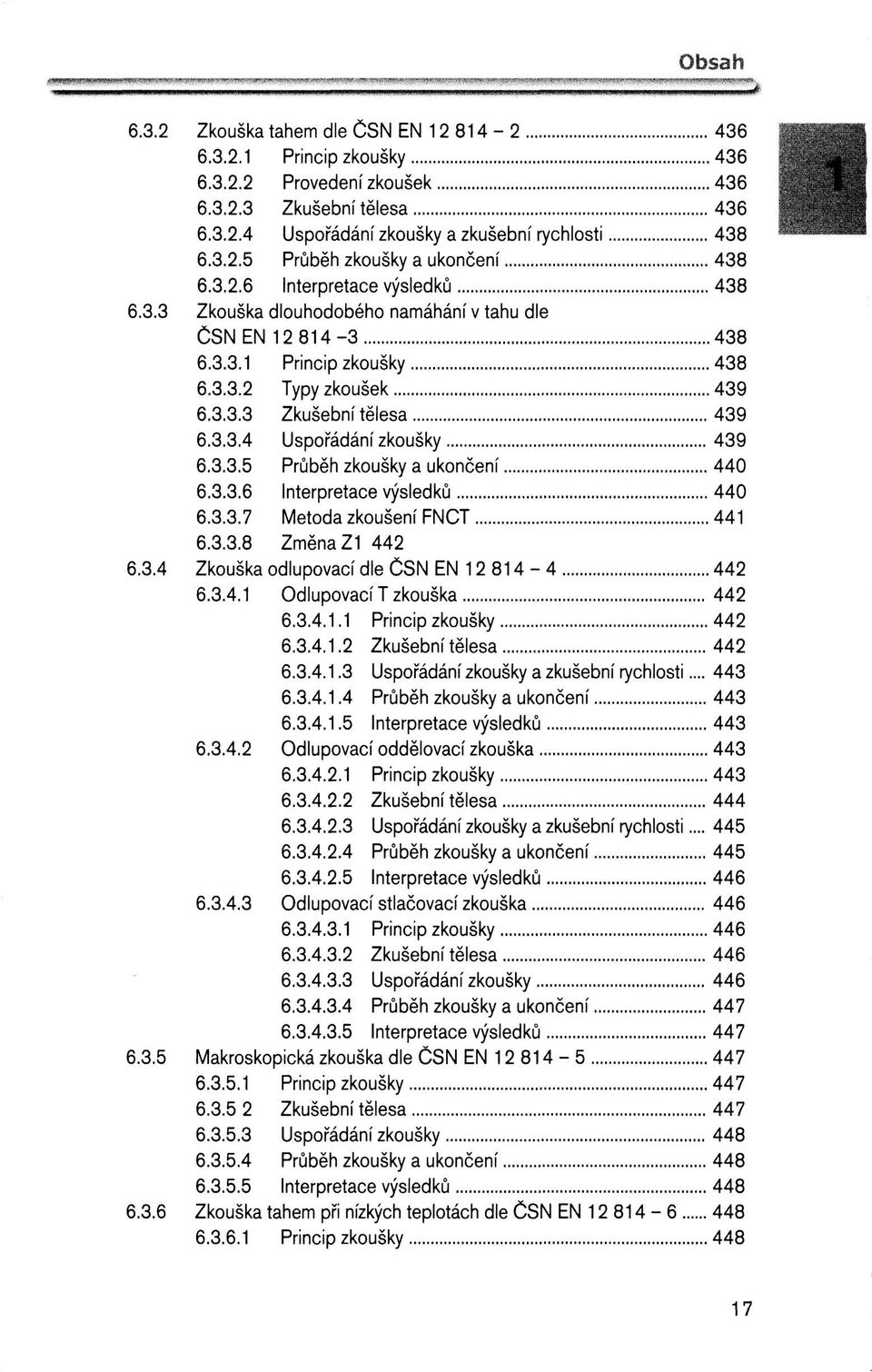 3.3.5 Průběh zkoušky a ukončení 440 6.3.3.6 Interpretace výsledků 440 6.3.3.7 Metoda zkoušení FNCT 441 6.3.3.8 Změna Z1 442 6.3.4 Zkouška odlupovací dle ČSN EN 12814-4 442 6.3.4.1 Odlupovací T zkouška 442 6.