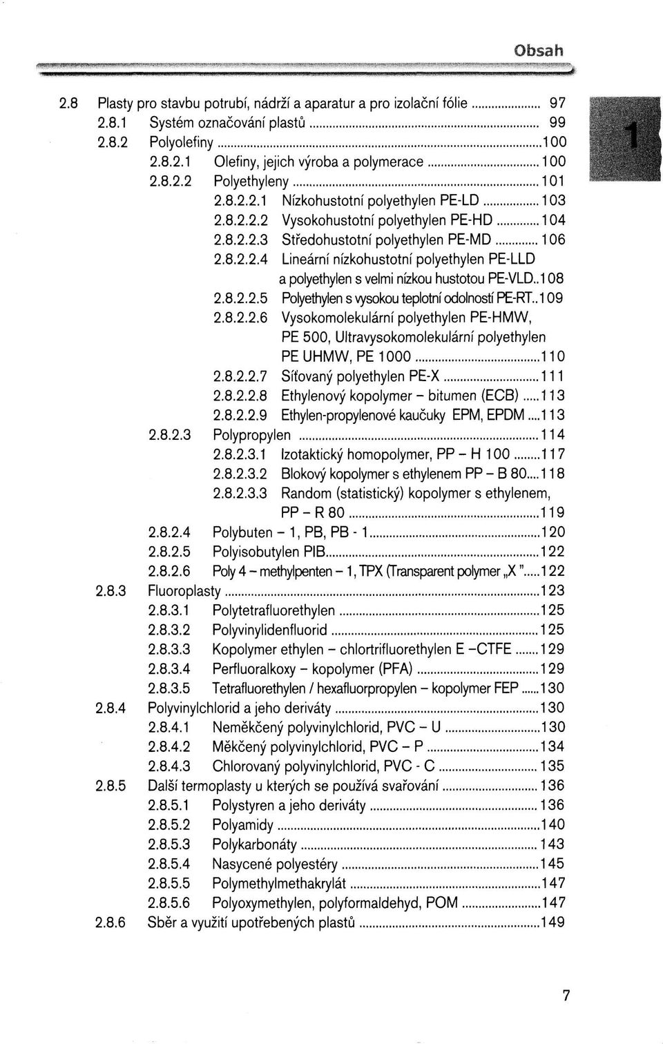 .108 2.8.2.2.5 Polyethylen s vysokou teplotní odolností PE-RT.. 109 2.8.2.2.6 Vysokomolekulárni polyethylen PE-HMW, PE 500, Ultravysokomolekulární polyethylen PE UHMW, PE 1000 110 2.8.2.2.7 Síťovaný polyethylen PE-X 111 2.