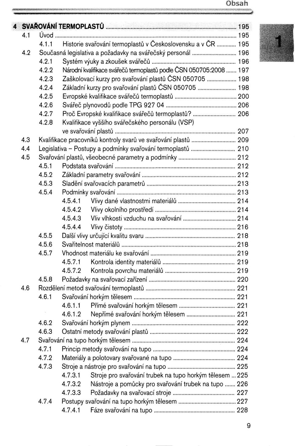 2.6 Svářeč plynovodů podle TPG 927 04 206 4.2.7 Proč Evropské kvalifikace svářečů termoplastů? 206 4.2.8 Kvalifikace vyššího svářečského personálu (VSP) ve svařování plastů 207 4.