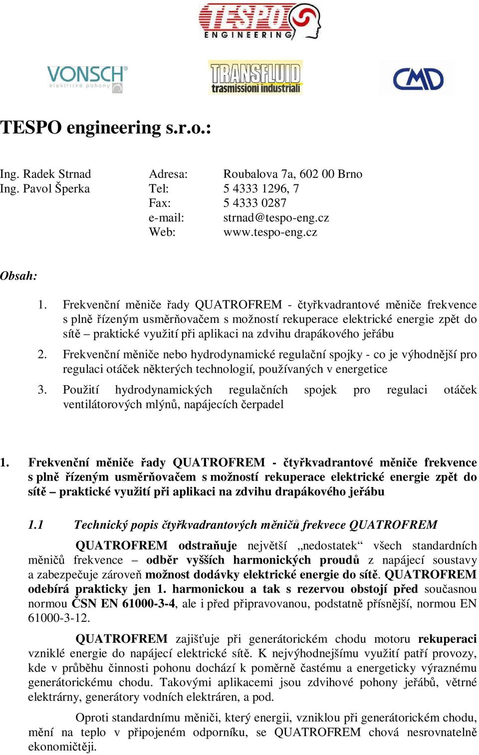 drapákového jeřábu 2. Frekvenční měniče nebo hydrodynamické regulační spojky - co je výhodnější pro regulaci otáček některých technologií, používaných v energetice 3.