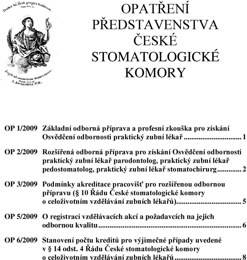 .. 2 OP 3/2009 Podmínky akreditace pracovišť pro rozšířenou odbornou přípravu ( 10 Řádu České stomatologické komory o celoživotním vzdělávání zubních lékařů).