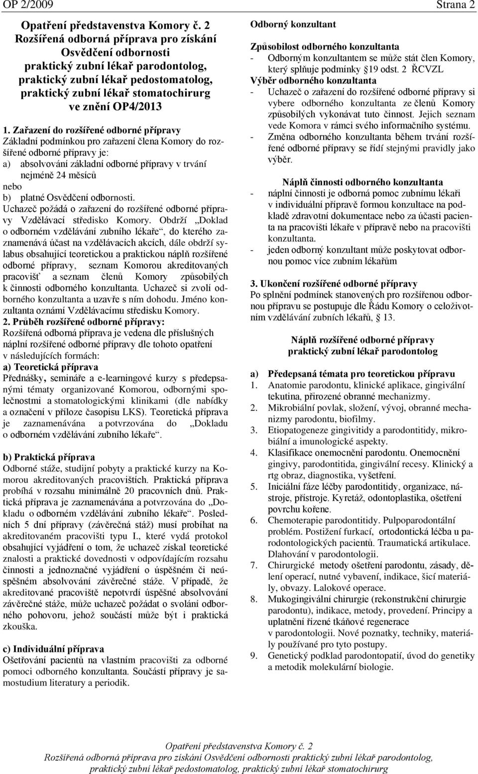 Zařazení do rozšířené odborné přípravy Základní podmínkou pro zařazení člena Komory do rozšířené odborné přípravy je: a) absolvování základní odborné přípravy v trvání nejméně 24 měsíců nebo b)