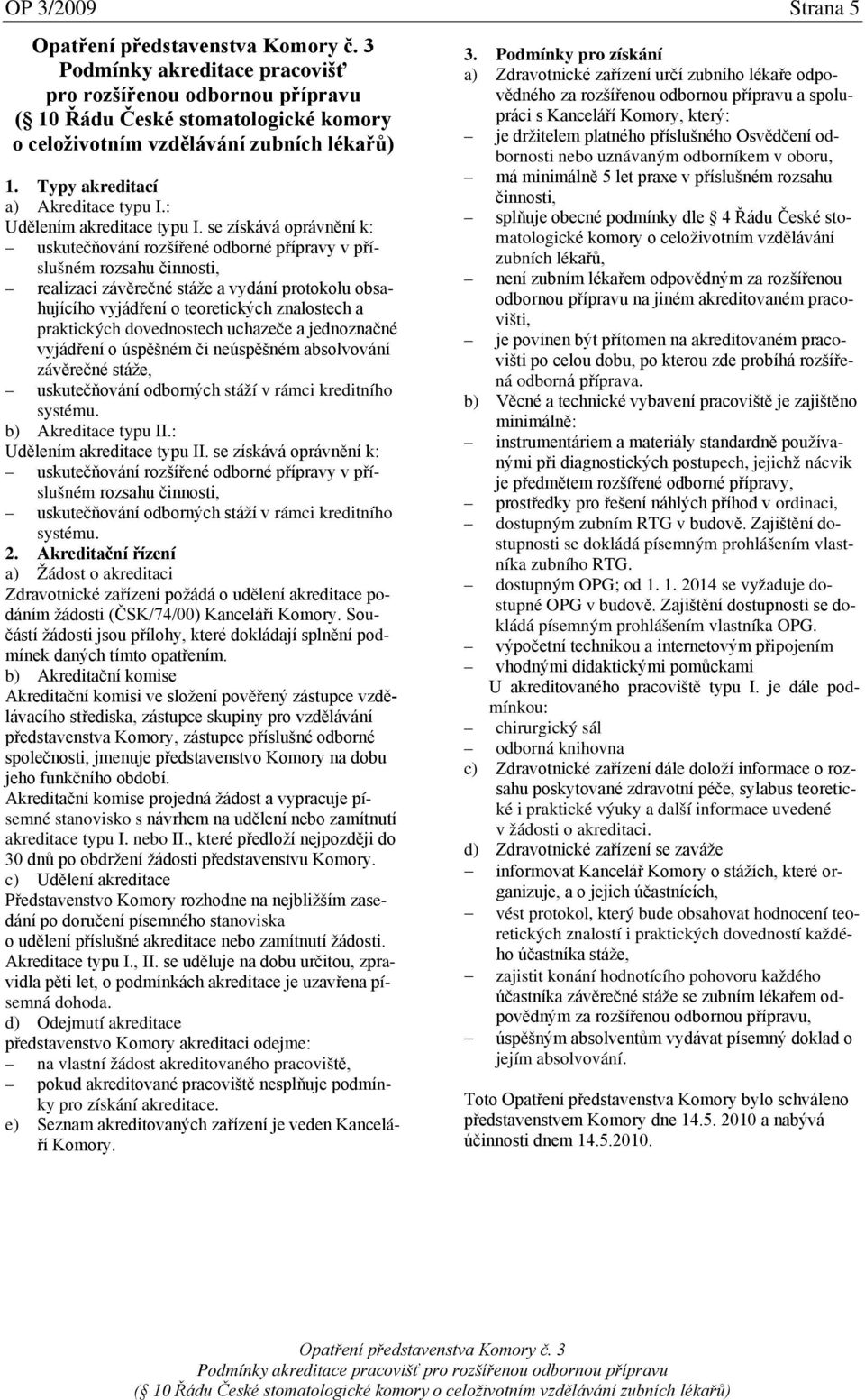 se získává oprávnění k: uskutečňování rozšířené odborné přípravy v příslušném rozsahu činnosti, realizaci závěrečné stáže a vydání protokolu obsahujícího vyjádření o teoretických znalostech a