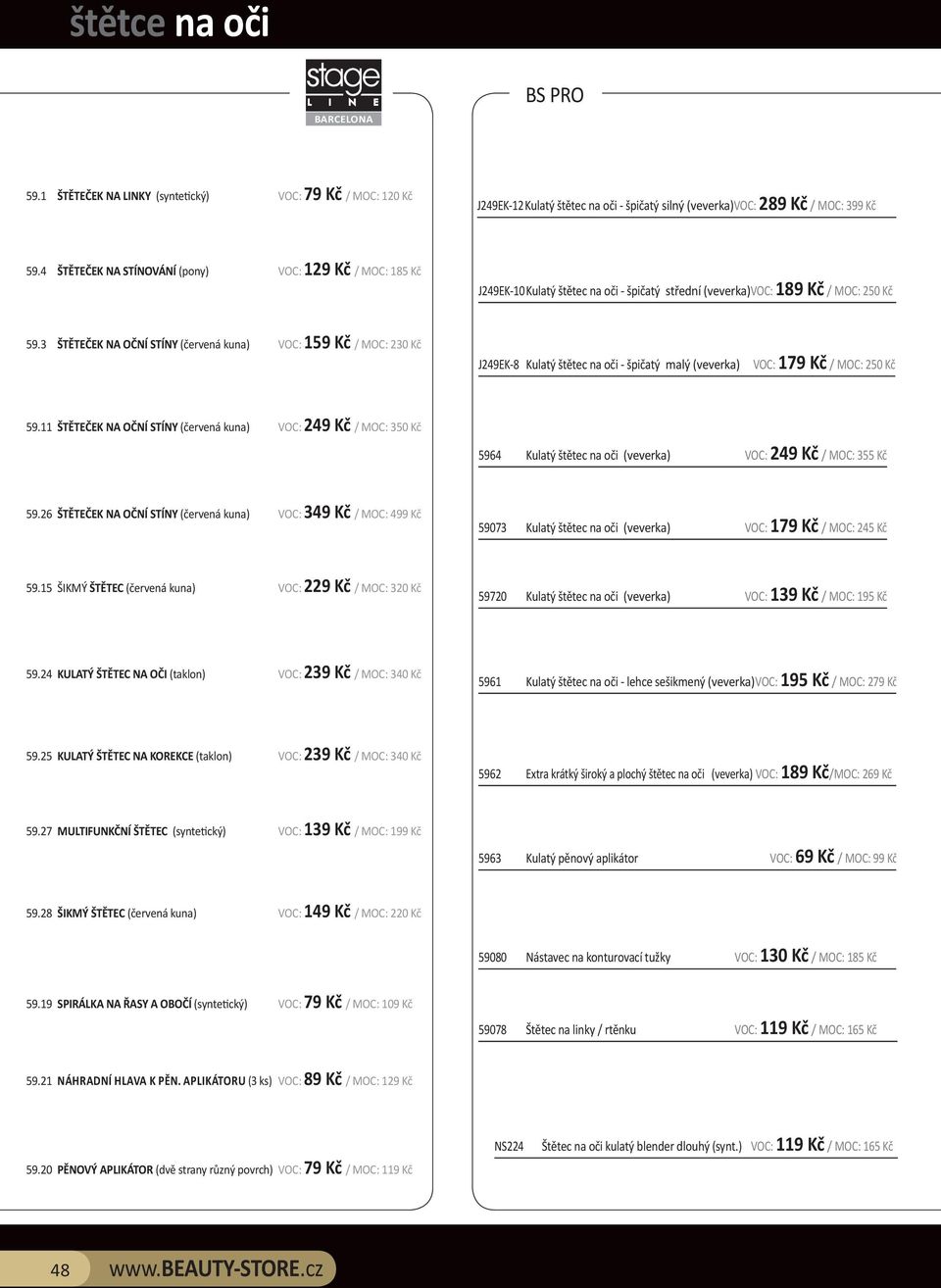 24 KULATÝ ŠTĚTEC NA OČI (taklon) 239 Kč / MOC: 340 Kč 59.25 KULATÝ ŠTĚTEC NA KOREKCE (taklon) 239 Kč / MOC: 340 Kč 59.27 MULTIFUNKČNÍ ŠTĚTEC (syntetický) 59.28 ŠIKMÝ ŠTĚTEC (červená kuna) 59.