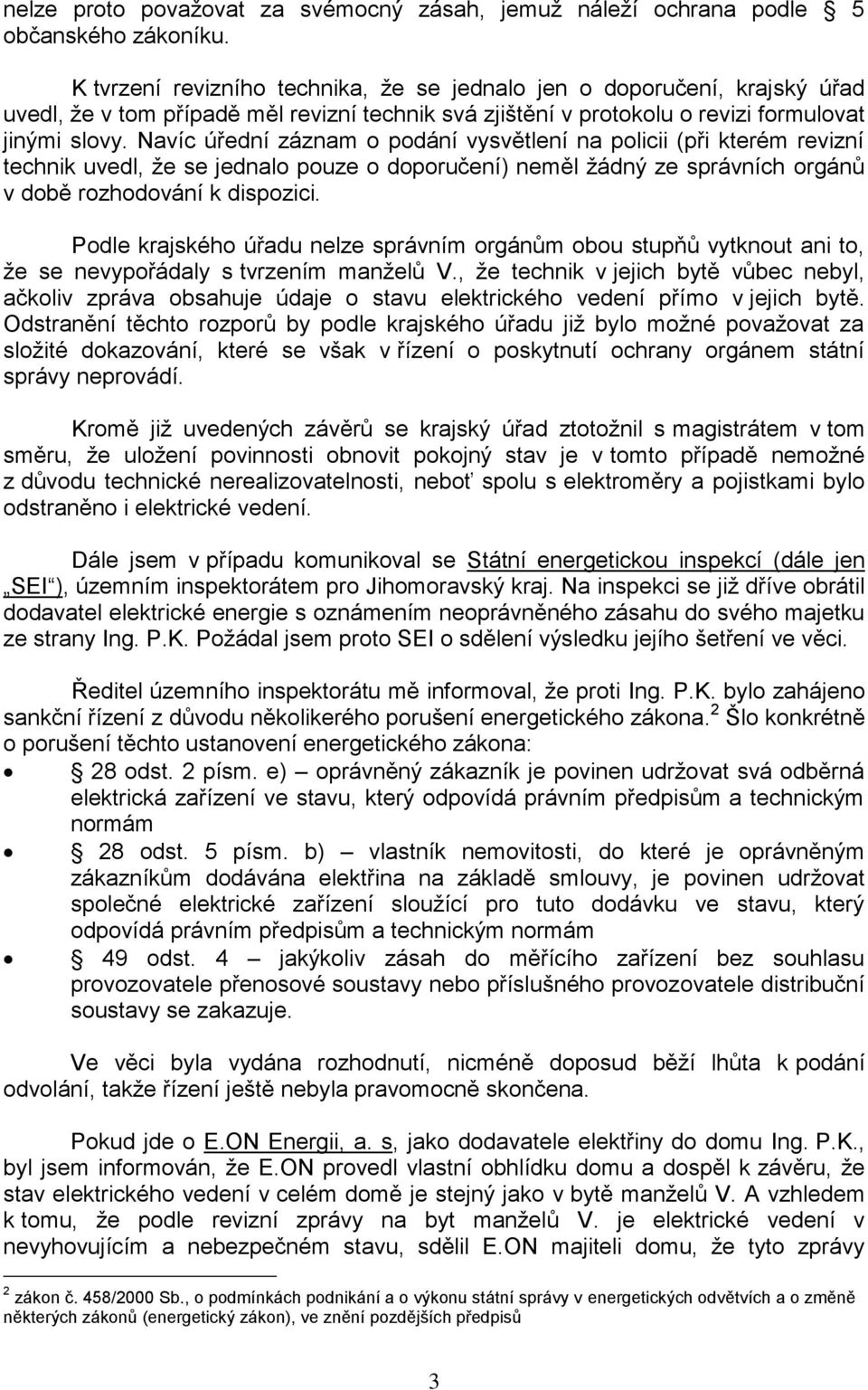 Navíc úřední záznam o podání vysvětlení na policii (při kterém revizní technik uvedl, ţe se jednalo pouze o doporučení) neměl ţádný ze správních orgánů v době rozhodování k dispozici.