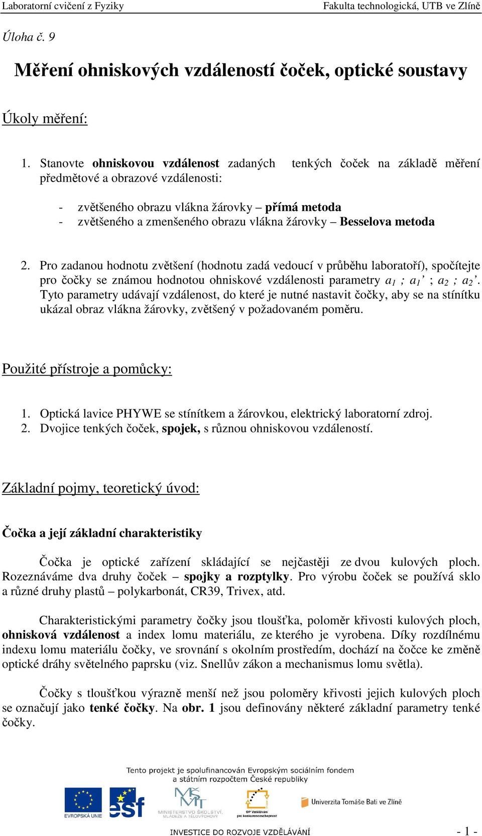 žárovky Besselova metoda 2. Pro zadanou hodnotu zvětšení (hodnotu zadá vedoucí v průběhu laboratoří), spočítejte pro čočky se známou hodnotou ohniskové vzdálenosti parametry a 1 ; a 1 ; a 2 ; a 2.