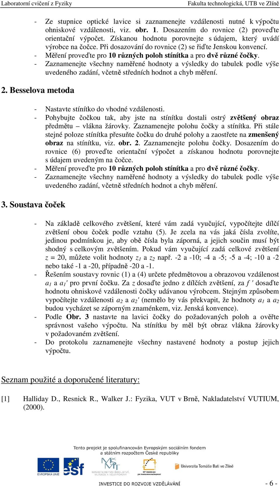 - Zaznamenejte všechny naměřené hodnoty a výsledky do tabulek podle výše uvedeného zadání, včetně středních hodnot a chyb měření. 2. Besselova metoda - Nastavte stínítko do vhodné vzdálenosti.