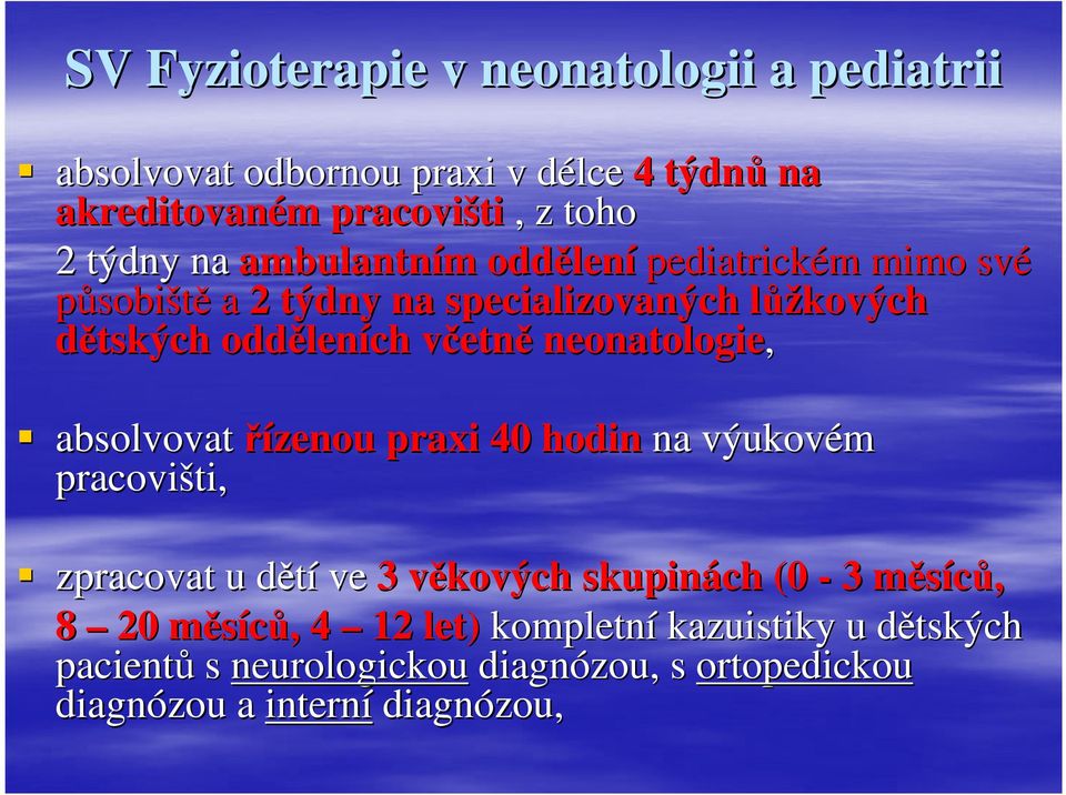 etně neonatologie, absolvovat řízenou praxi 40 hodin na výukovém pracovišti, zpracovat u dětíd ve 3 věkových v skupinách (0-3 měsíců, m