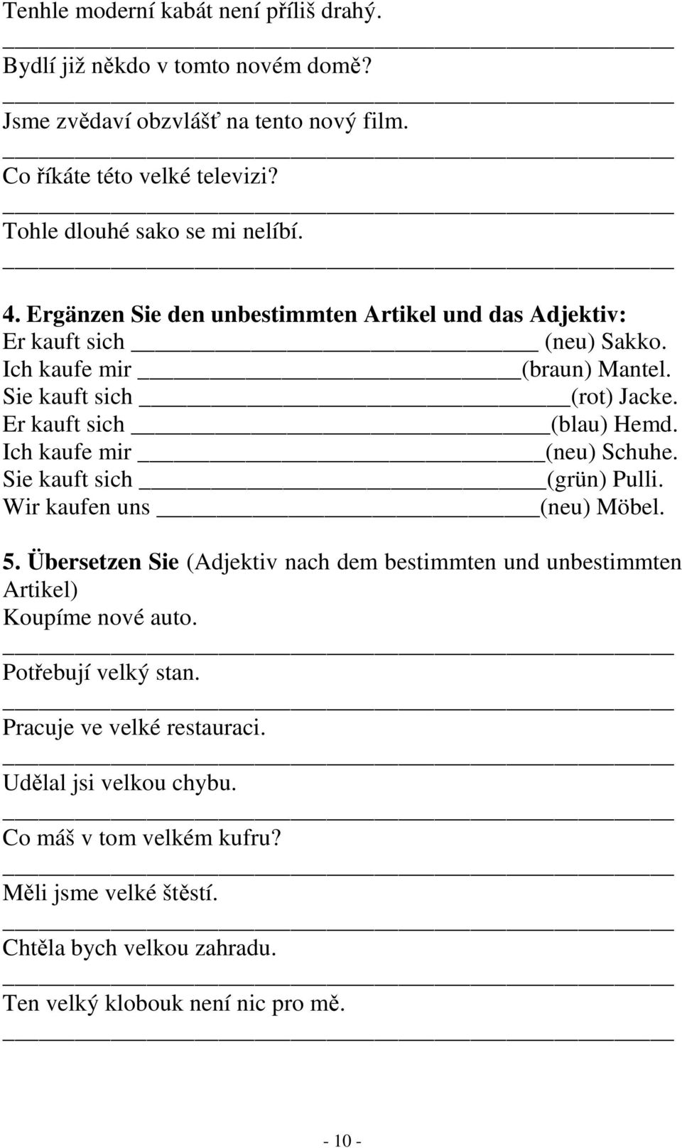 Ich kaufe mir (neu) Schuhe. Sie kauft sich (grün) Pulli. Wir kaufen uns (neu) Möbel. 5. Übersetzen Sie (Adjektiv nach dem bestimmten und unbestimmten Artikel) Koupíme nové auto.