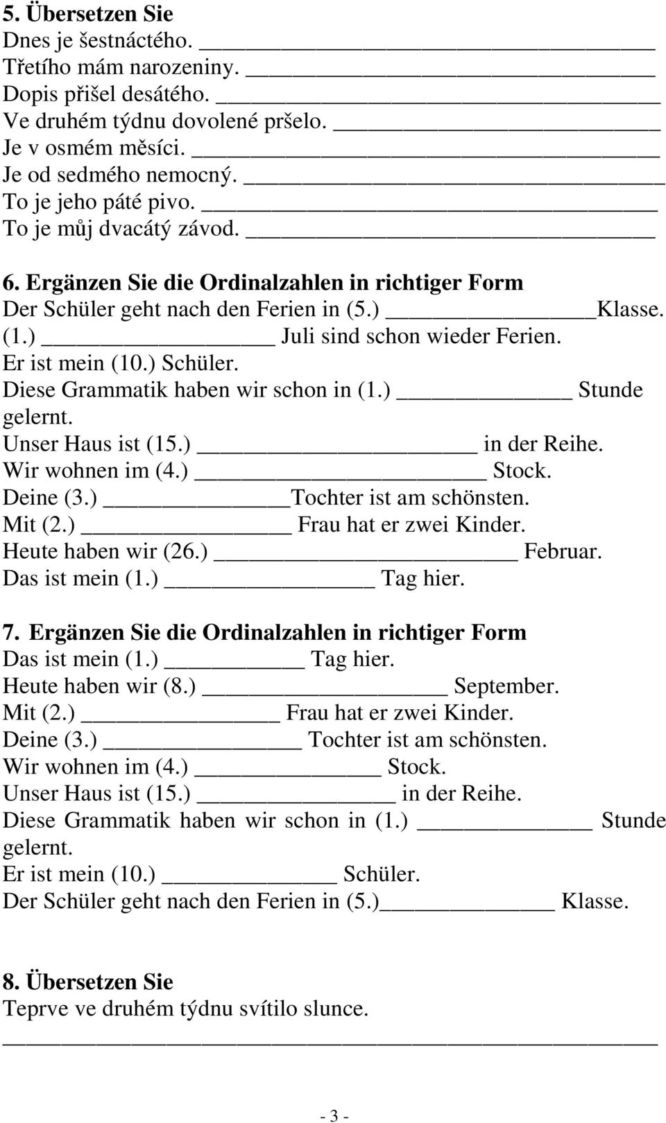 Diese Grammatik haben wir schon in (1.) Stunde gelernt. Unser Haus ist (15.) in der Reihe. Wir wohnen im (4.) Stock. Deine (3.) Tochter ist am schönsten. Mit (2.) Frau hat er zwei Kinder.