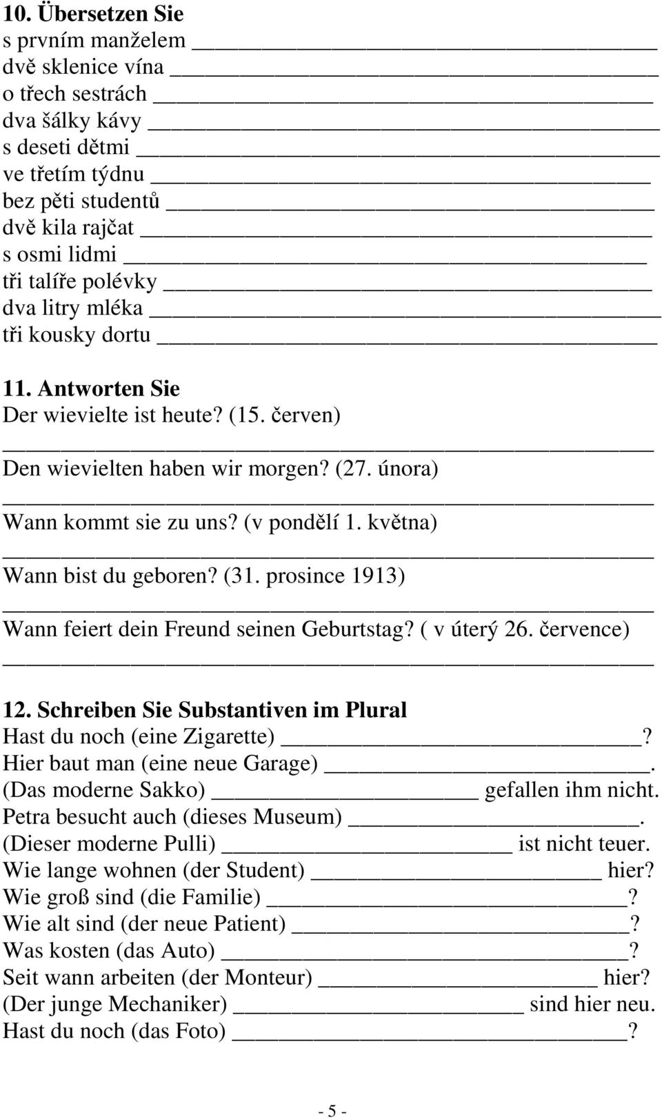 prosince 1913) Wann feiert dein Freund seinen Geburtstag? ( v úterý 26. července) 12. Schreiben Sie Substantiven im Plural Hast du noch (eine Zigarette)? Hier baut man (eine neue Garage).