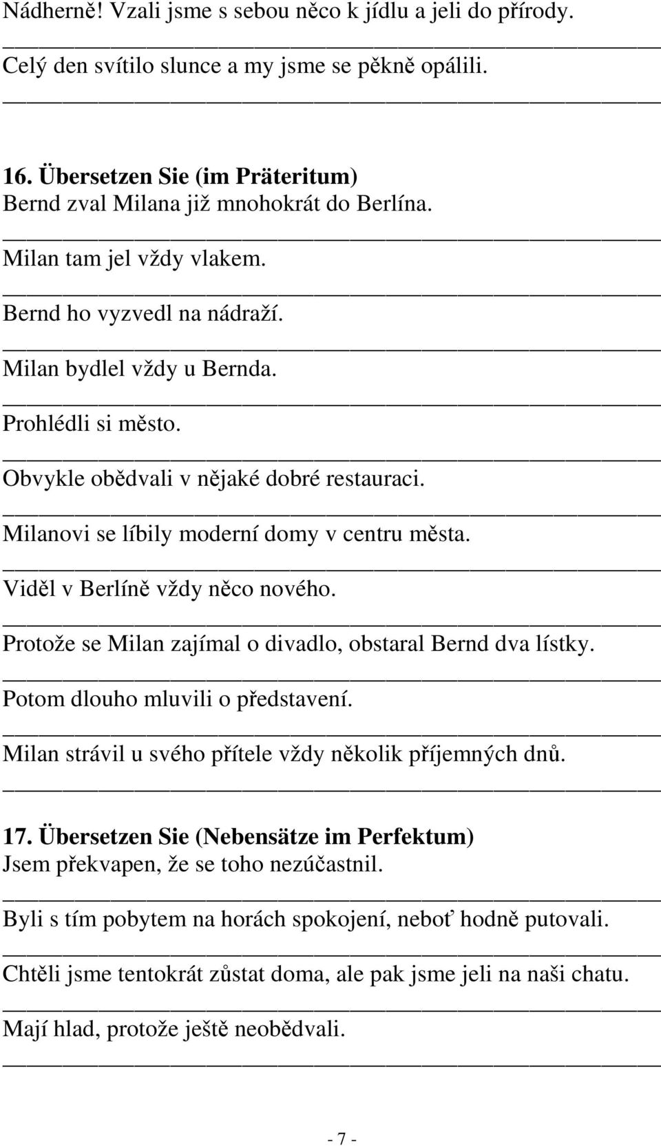 Viděl v Berlíně vždy něco nového. Protože se Milan zajímal o divadlo, obstaral Bernd dva lístky. Potom dlouho mluvili o představení. Milan strávil u svého přítele vždy několik příjemných dnů. 17.