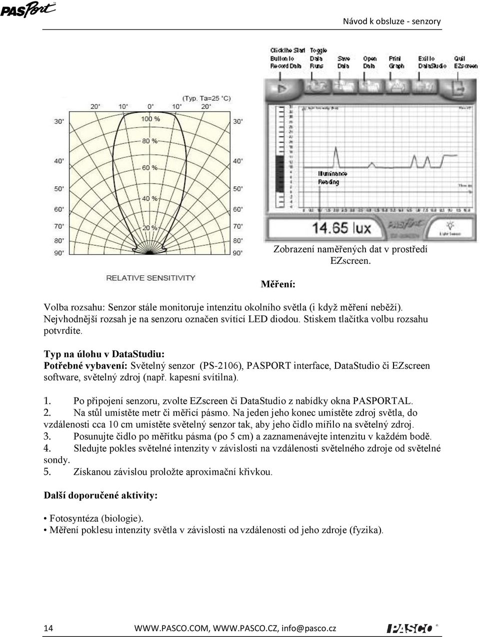 Typ na úlohu v DataStudiu: Potřebné vybavení: Světelný senzor (PS-2106), PASPORT interface, DataStudio či EZscreen software, světelný zdroj (např. kapesní svítilna). 1.