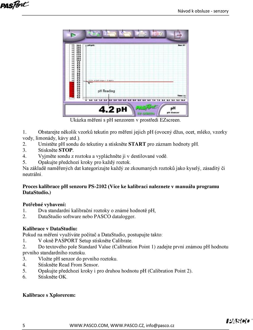 Na základě naměřených dat kategorizujte každý ze zkoumaných roztoků jako kyselý, zásaditý či neutrální. Proces kalibrace ph senzoru PS-2102 (Více ke kalibraci naleznete v manuálu programu DataStudio.