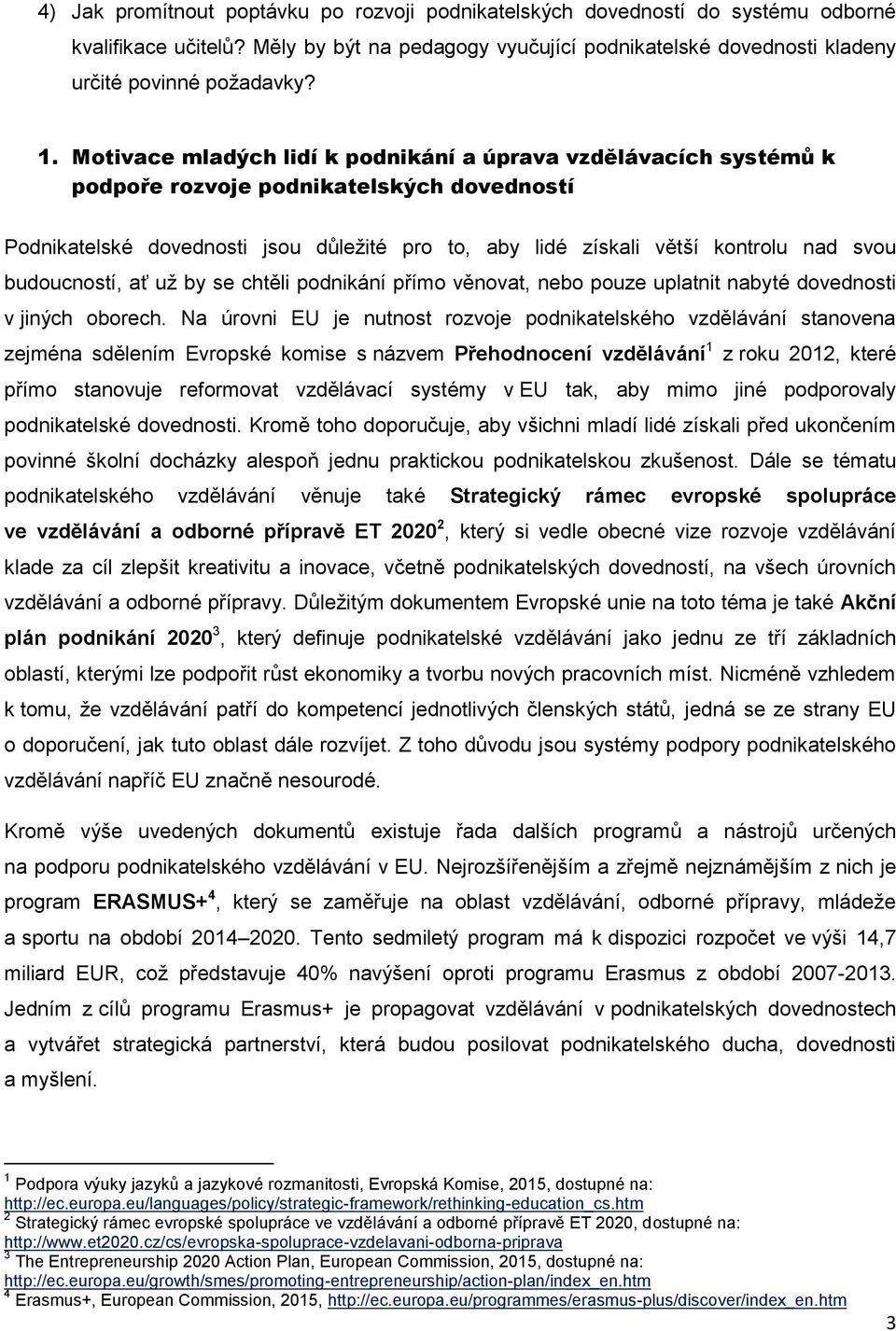 budoucností, ať už by se chtěli podnikání přímo věnovat, nebo pouze uplatnit nabyté dovednosti v jiných oborech.