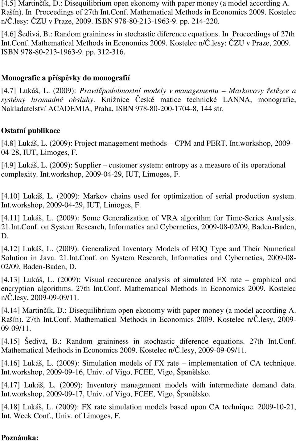 Mathematical Methods in Economics 2009. Kostelec n/č.lesy: ČZU v Praze, 2009. ISBN 978-80-213-1963-9. pp. 312-316. Monografie a příspěvky do monografií [4.7] Lukáš, L.