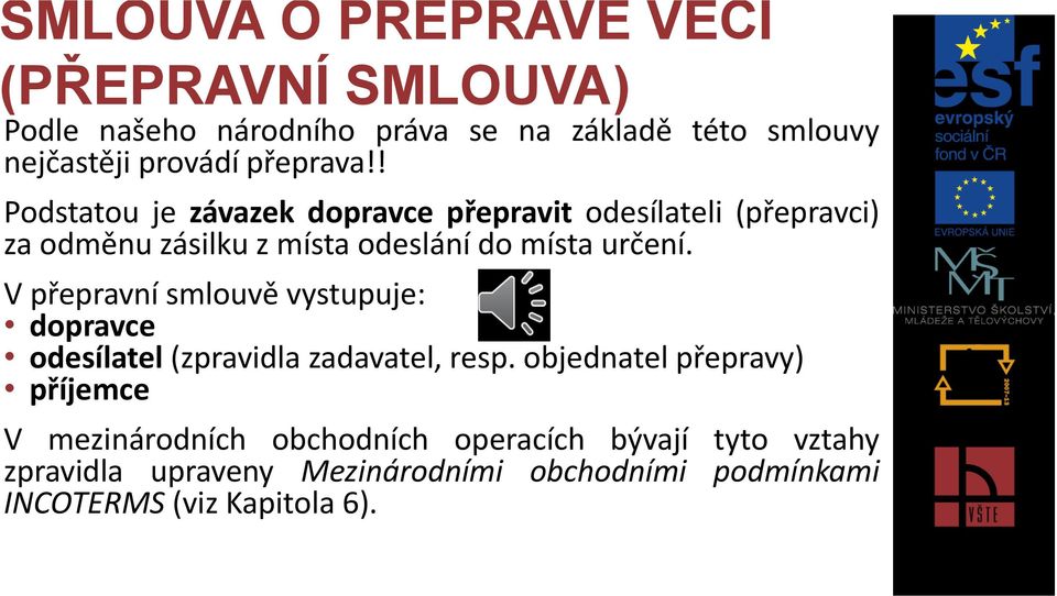 ! Podstatou je závazek dopravce přepravit odesílateli (přepravci) za odměnu zásilku z místa odeslání do místa určení.