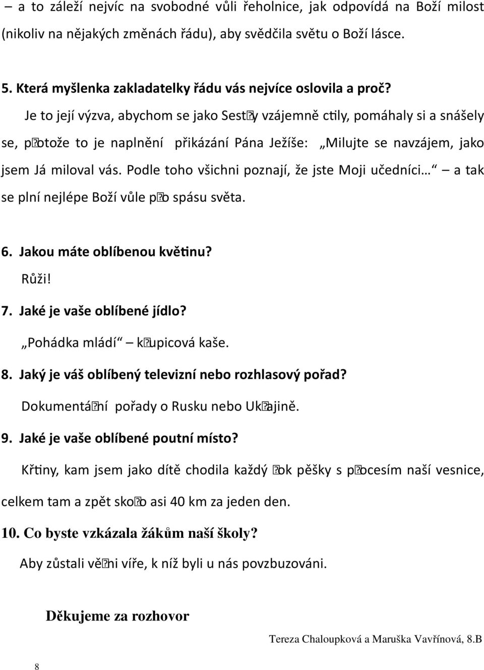 Je to její výzva, abychom se jako Sestry vzájemně c:ly, pomáhaly si a snášely se, protože to je naplnění přikázání Pána Ježíše: Milujte se navzájem, jako jsem Já miloval vás.