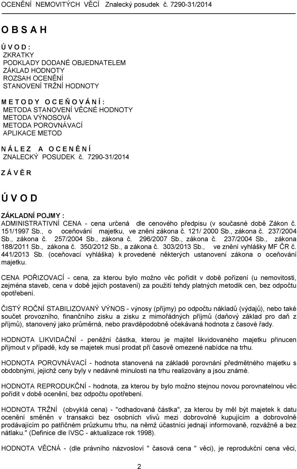 7290-31/2014 Z Á V Ě R Ú V O D ZÁKLADNÍ POJMY : ADMINISTRATIVNÍ CENA - cena určená dle cenového předpisu (v současné době Zákon č. 151/1997 Sb., o oceňování majetku, ve znění zákona č. 121/ 2000 Sb.