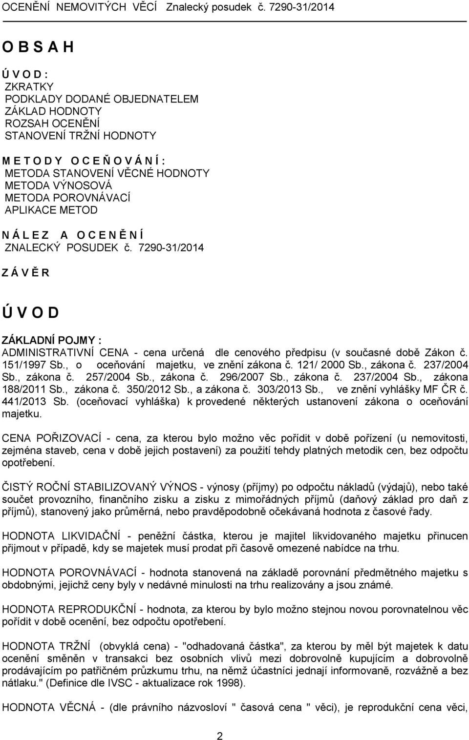 7290-31/2014 Z Á V Ě R Ú V O D ZÁKLADNÍ POJMY : ADMINISTRATIVNÍ CENA - cena určená dle cenového předpisu (v současné době Zákon č. 151/1997 Sb., o oceňování majetku, ve znění zákona č. 121/ 2000 Sb.