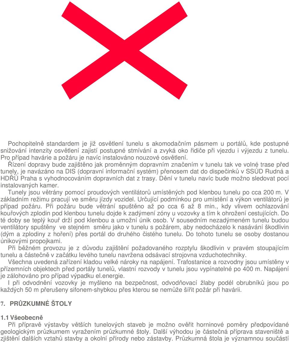 Řízení dopravy bude zajištěno jak proměnným dopravním značením v tunelu tak ve volné trase před tunely, je navázáno na DIS (dopravní informační systém) přenosem dat do dispečinků v SSÚD Rudná a HDŘÚ