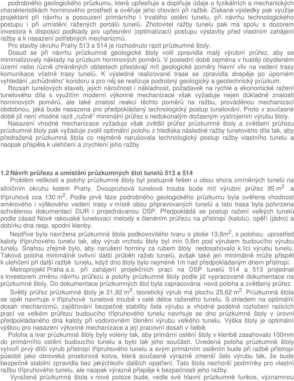 Zhotovitel ražby tunelu pak má spolu s dozorem investora k disposici podklady pro upřesnění (optimalizaci) postupu výstavby před vlastním zahájení ražby a k nasazení potřebných mechanizmů.