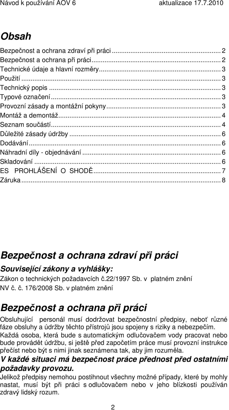 .. 7 Záruka... 8 Bezpečnost a ochrana zdraví při práci Související zákony a vyhlášky: Zákon o technických požadavcích č.22/1997 Sb. v platném znění NV č. č. 176/2008 Sb.