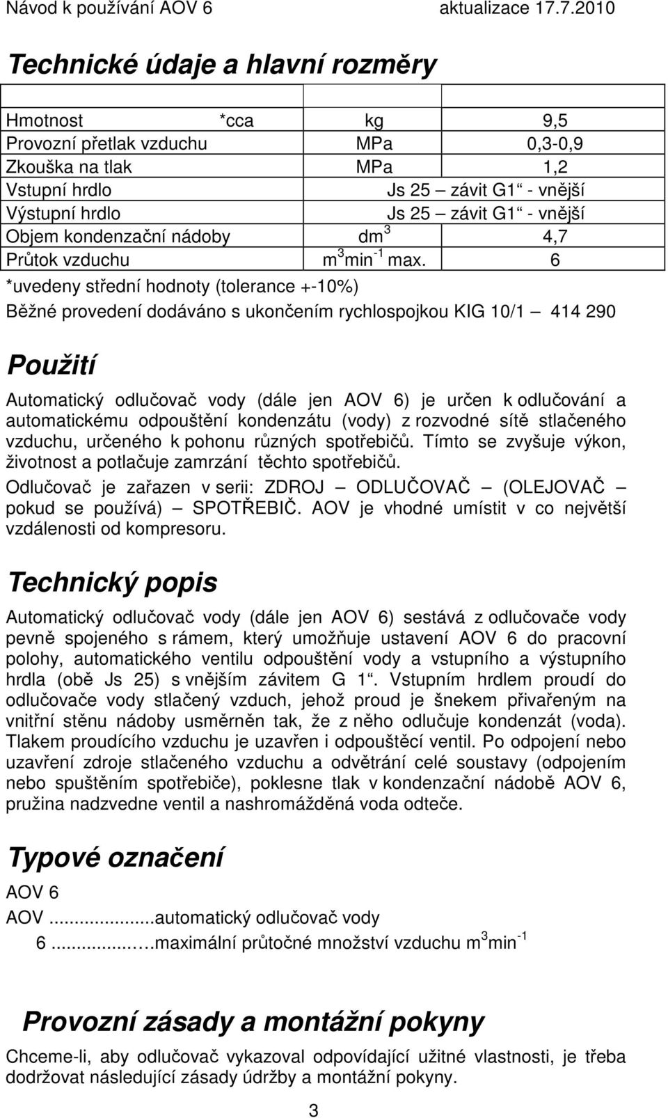 6 *uvedeny střední hodnoty (tolerance +-10%) Běžné provedení dodáváno s ukončením rychlospojkou KIG 10/1 414 290 Použití Automatický odlučovač vody (dále jen AOV 6) je určen k odlučování a