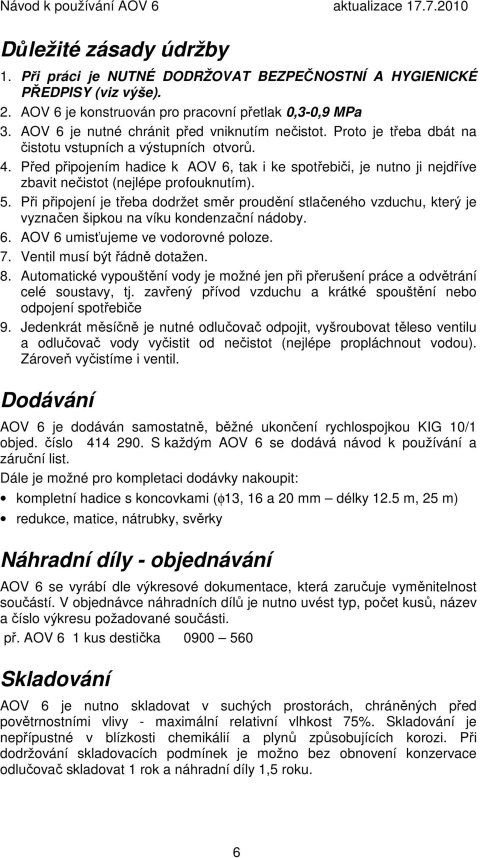 Před připojením hadice k AOV 6, tak i ke spotřebiči, je nutno ji nejdříve zbavit nečistot (nejlépe profouknutím). 5.