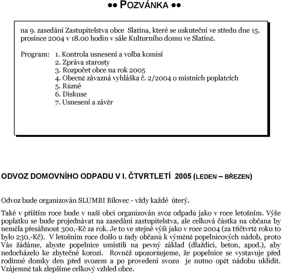 ČTVRTLETÍ 2005 (LEDEN BŘEZEN) Odvoz bude organizován SLUMBI Bílovec - vždy každé úterý. Také v příštím roce bude v naší obci organizován svoz odpadů jako v roce letošním.