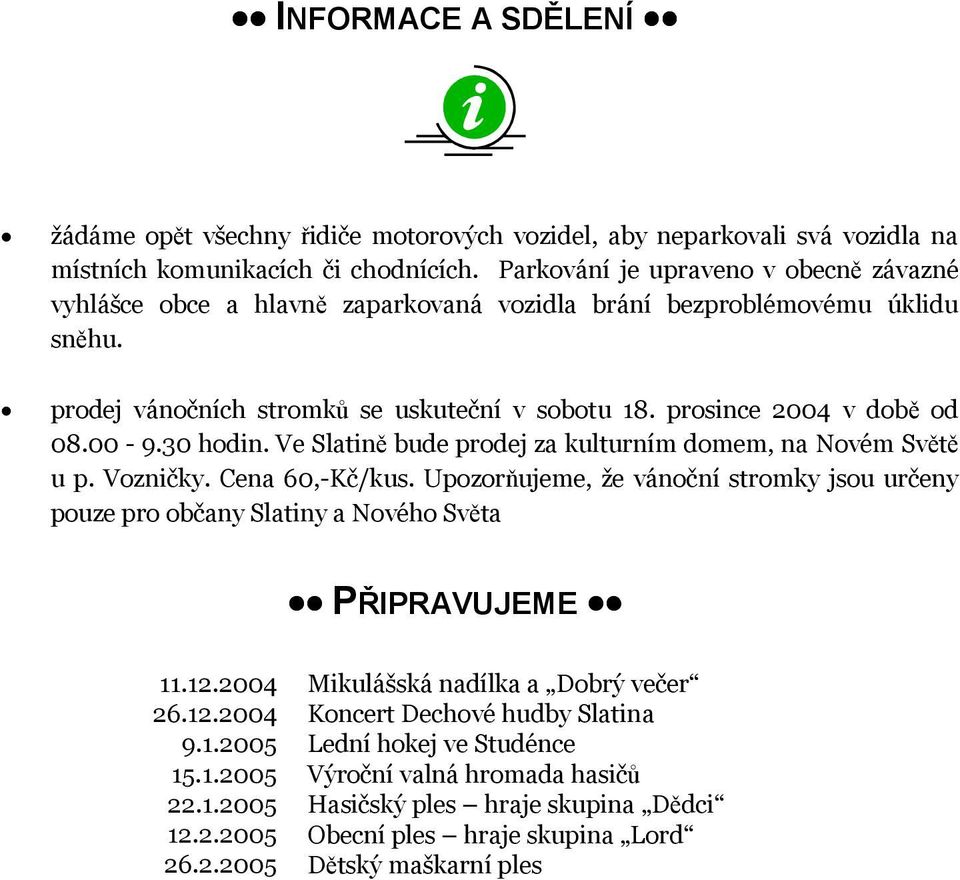 00-9.30 hodin. Ve Slatině bude prodej za kulturním domem, na Novém Světě u p. Vozničky. Cena 60,-Kč/kus.