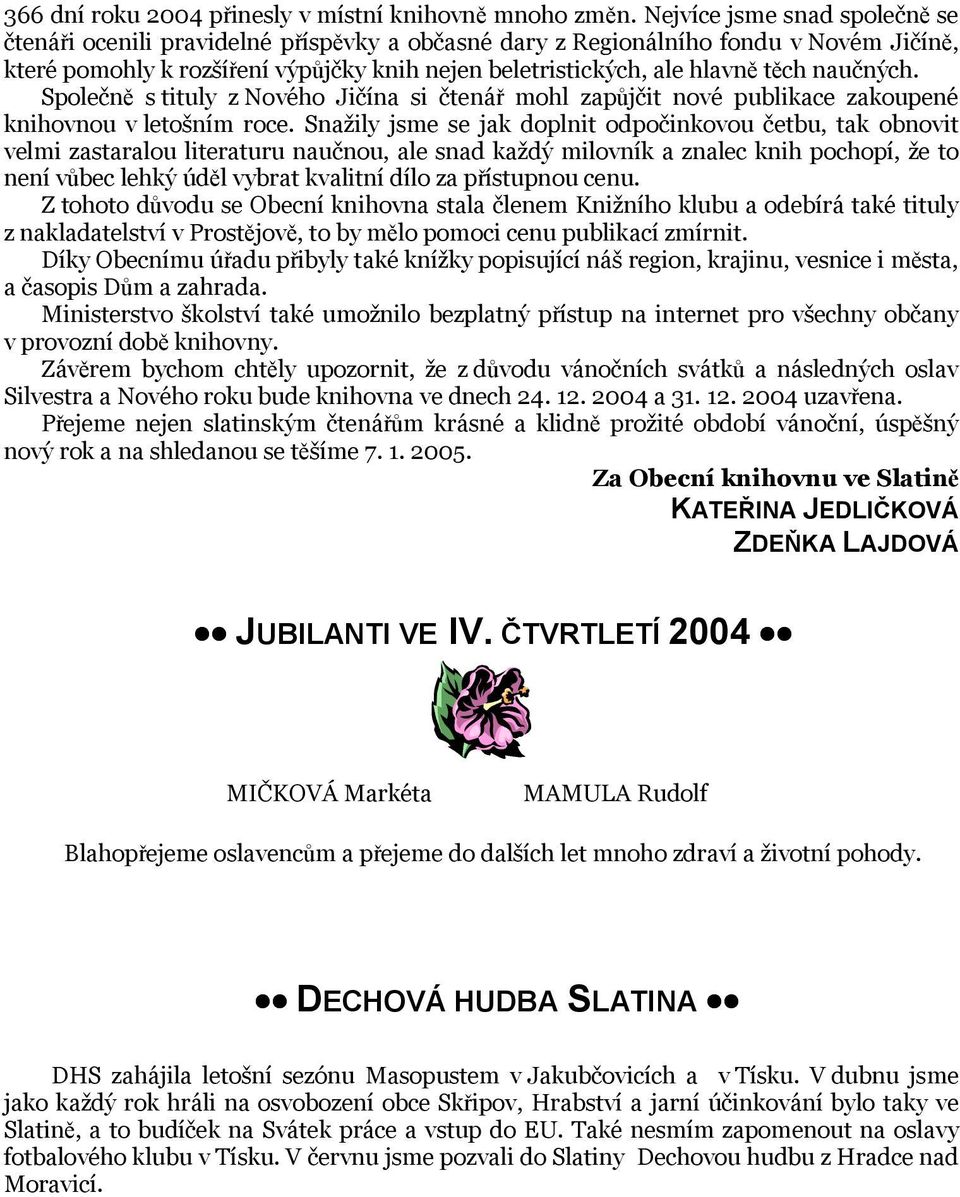 naučných. Společně s tituly z Nového Jičína si čtenář mohl zapůjčit nové publikace zakoupené knihovnou v letošním roce.