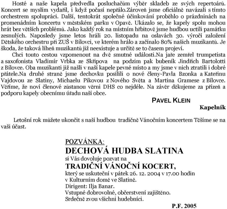 Jako každý rok na místním hřbitově jsme hudbou uctili památku zesnulých. Naposledy jsme letos hráli 20. listopadu na oslavách 30.