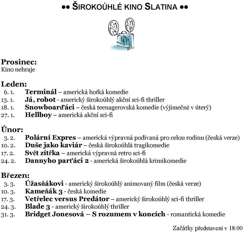 2. Dannyho parťáci 2 - americká širokoúhlá krimikomedie Březen: 3. 3. Úžasňákovi - americký širokoúhlý animovaný film (česká verze) 10. 3. Kameňák 3 - česká komedie 17. 3. Vetřelec versus Predátor americký širokoúhlý sci-fi thriller 24.